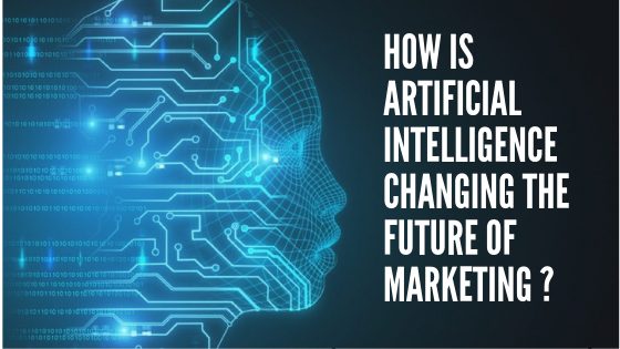 How is Artificial Intelligence changing the future of Marketing ?